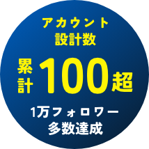 アカウント設計数 累計100超 1万フォロワー達成中